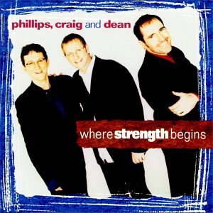 Where Strength Begins Album On Audio CD By Phillips Craig And Dean