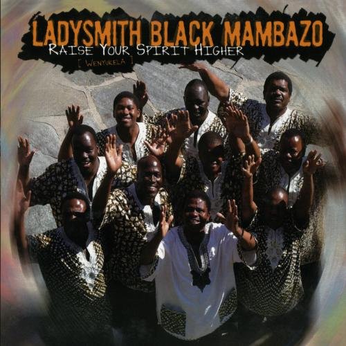 Raise Your Spirit Higher: Wenyukela By Ladysmith Black Mambazo On